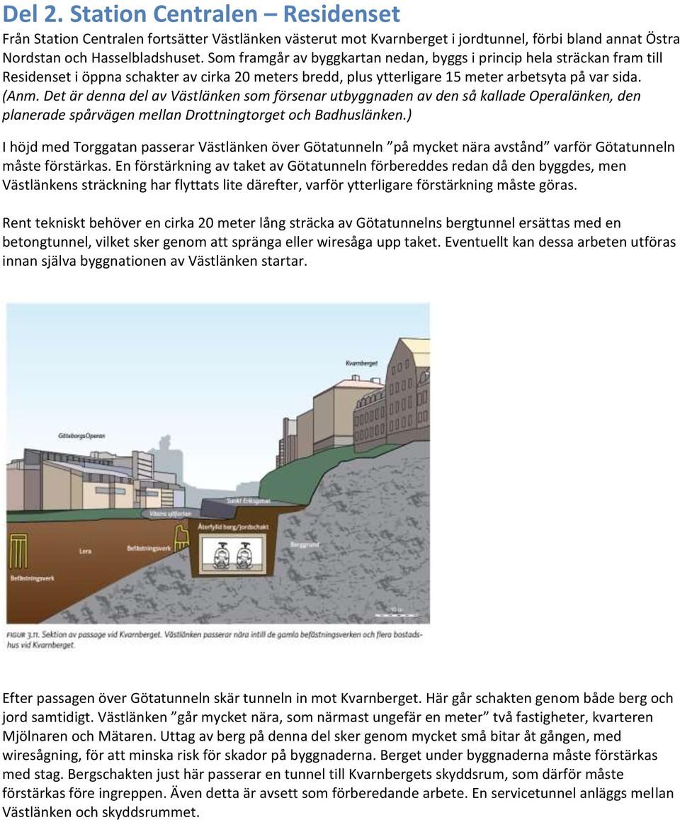 Det är denna del av Västlänken som försenar utbyggnaden av den så kallade Operalänken, den planerade spårvägen mellan Drottningtorget och Badhuslänken.