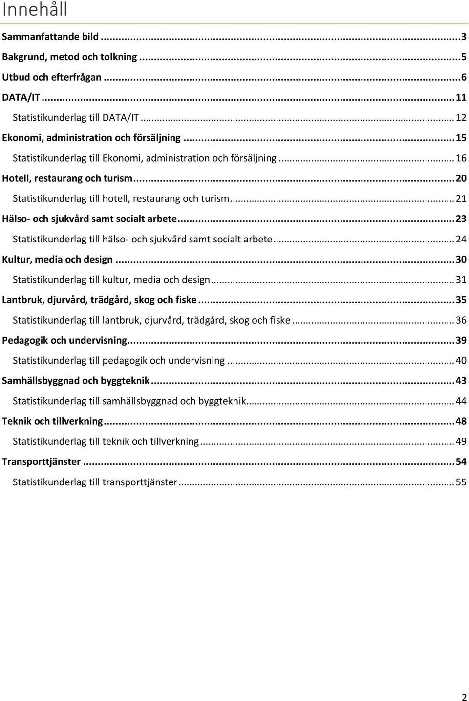 .. 21 Hälso- och sjukvård samt socialt arbete... 23 Statistikunderlag till hälso- och sjukvård samt socialt arbete... 24 Kultur, media och design... 30 Statistikunderlag till kultur, media och design.