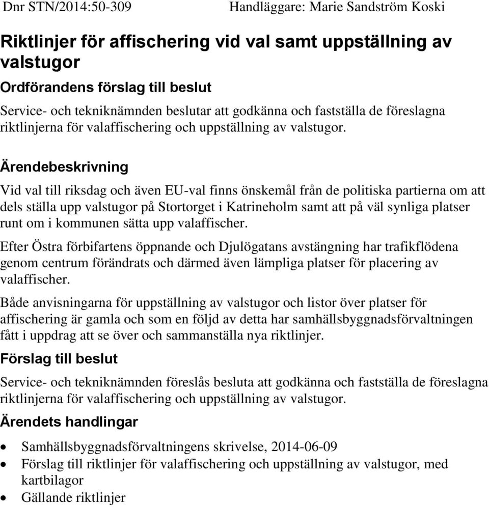 Ärendebeskrivning Vid val till riksdag och även EU-val finns önskemål från de politiska partierna om att dels ställa upp valstugor på Stortorget i Katrineholm samt att på väl synliga platser runt om