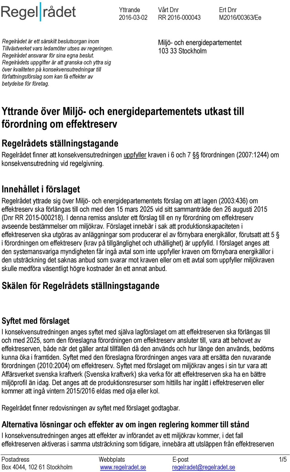 Miljö- och energidepartementet 103 33 Stockholm Yttrande över Miljö- och energidepartementets utkast till förordning om effektreserv Regelrådets ställningstagande Regelrådet finner att