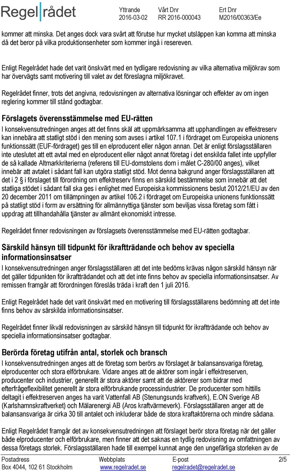 Regelrådet finner, trots det angivna, redovisningen av alternativa lösningar och effekter av om ingen reglering kommer till stånd godtagbar.