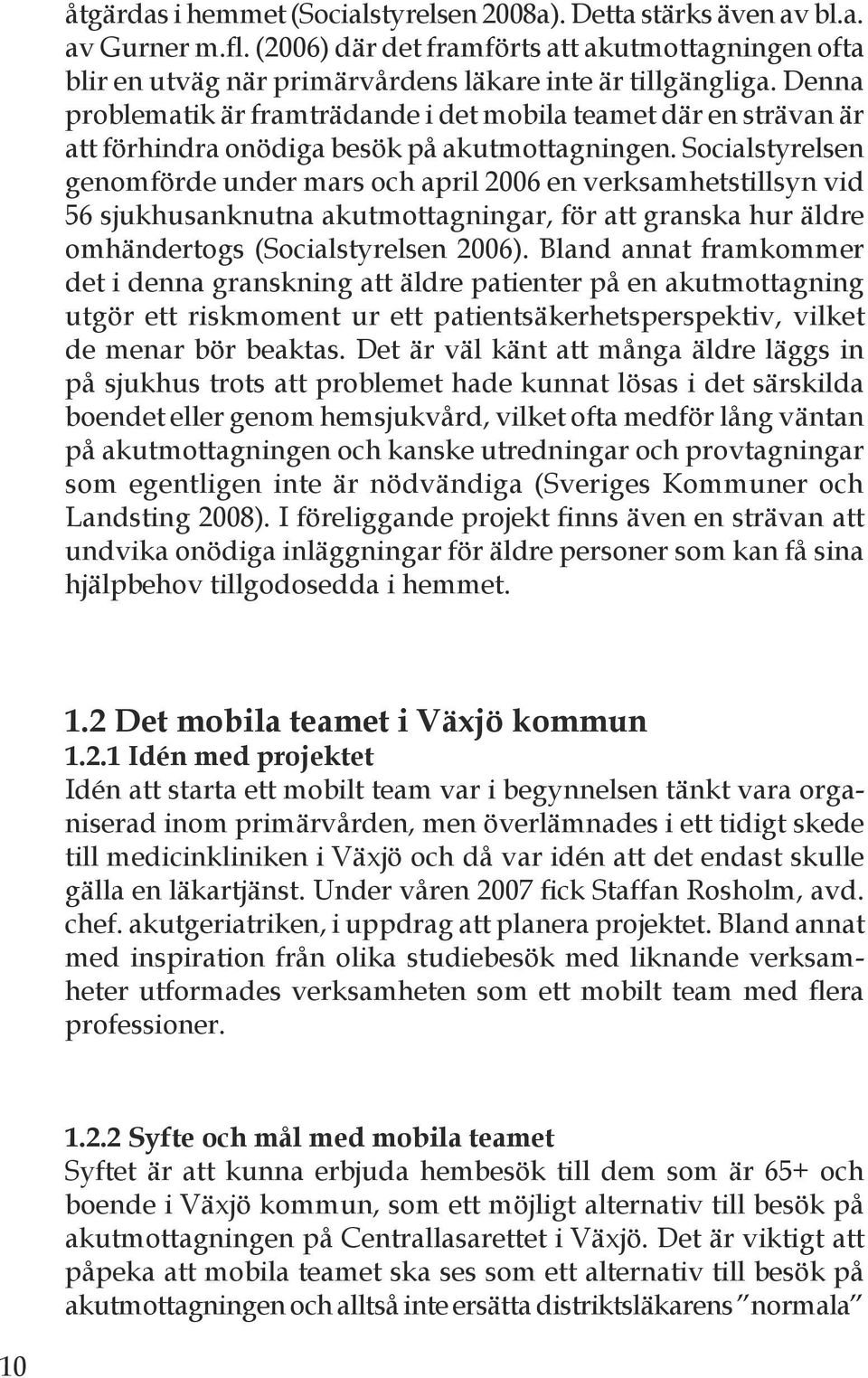 Socialstyrelsen genomförde under mars och april 2006 en verksamhetstillsyn vid 56 sjukhusanknutna akutmottagningar, för att granska hur äldre omhändertogs (Socialstyrelsen 2006).