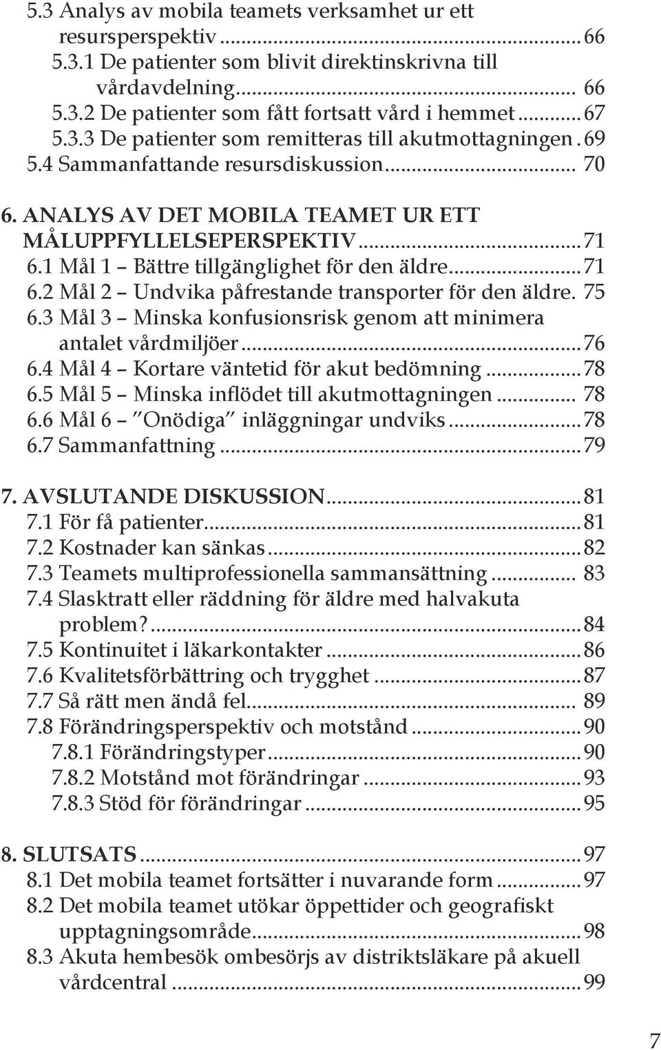 1 Mål 1 Bättre tillgänglighet för den äldre...71 6.2 Mål 2 Undvika påfrestande transporter för den äldre. 75 6. Mål Minska konfusionsrisk genom att minimera antalet vårdmiljöer...76 6.