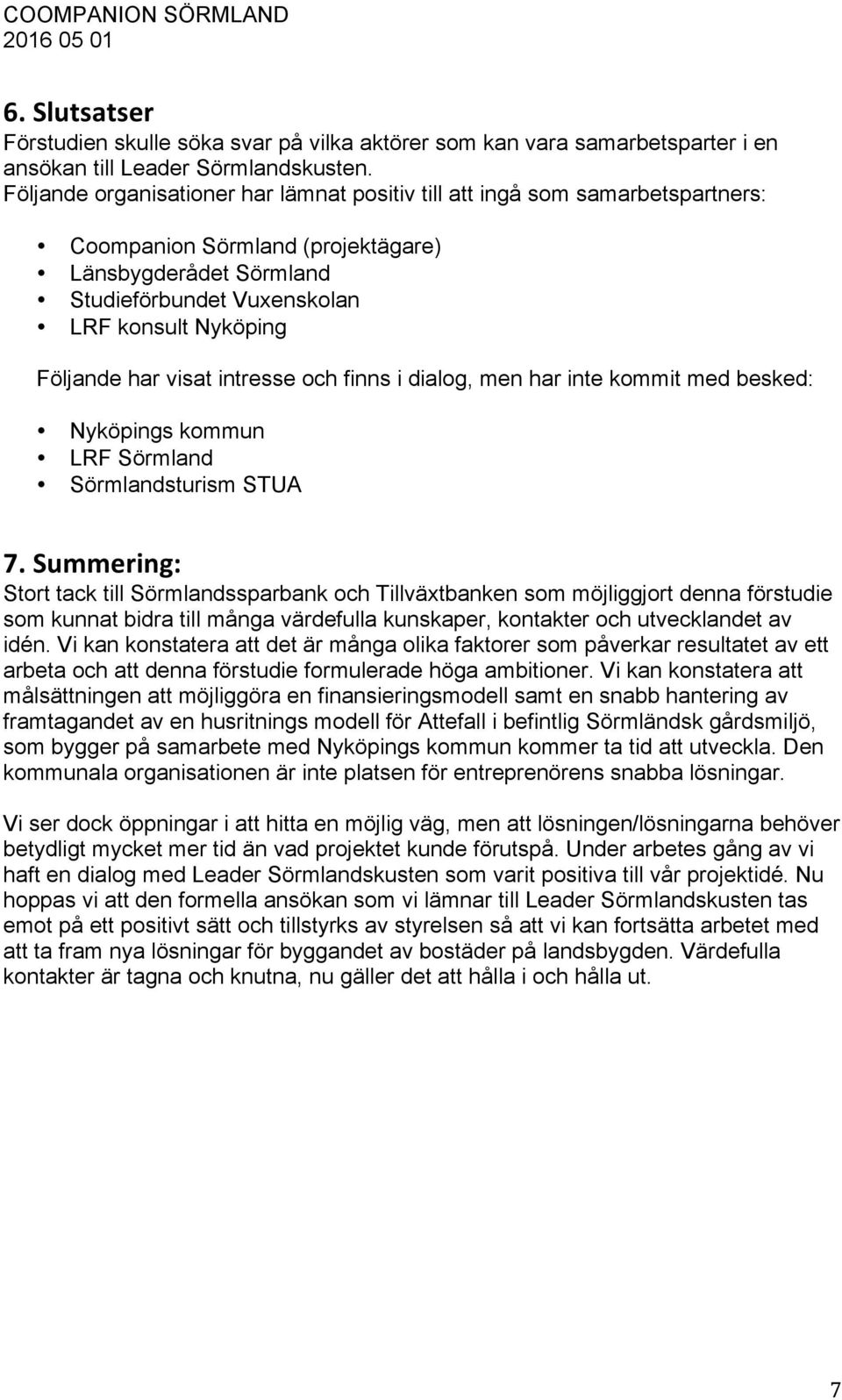 har visat intresse och finns i dialog, men har inte kommit med besked: Nyköpings kommun LRF Sörmland Sörmlandsturism STUA 7.