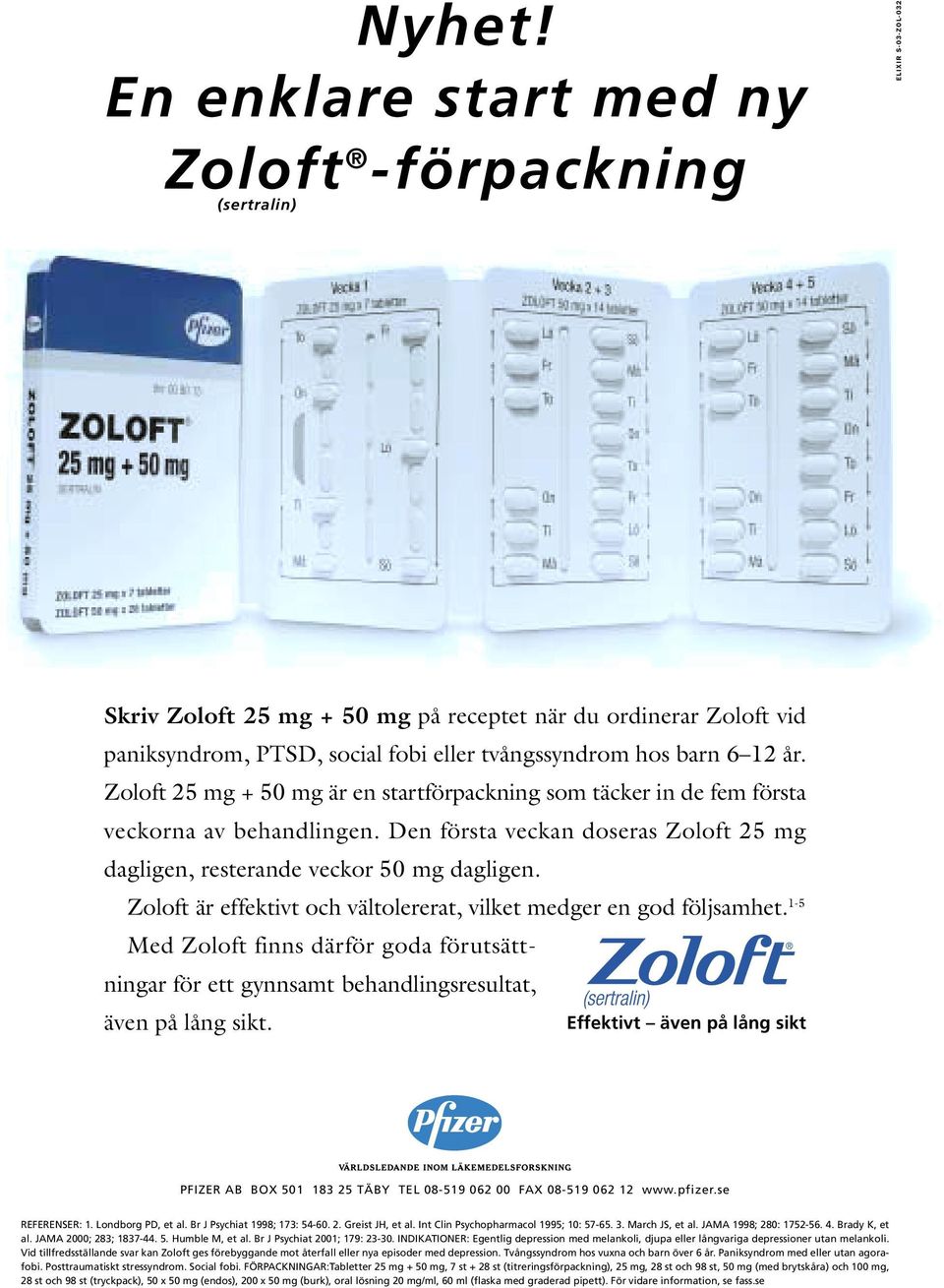 hos barn 6 12 år. Zoloft 25 mg + 50 mg är en startförpackning som täcker in de fem första veckorna av behandlingen. Den första veckan doseras Zoloft 25 mg dagligen, resterande veckor 50 mg dagligen.