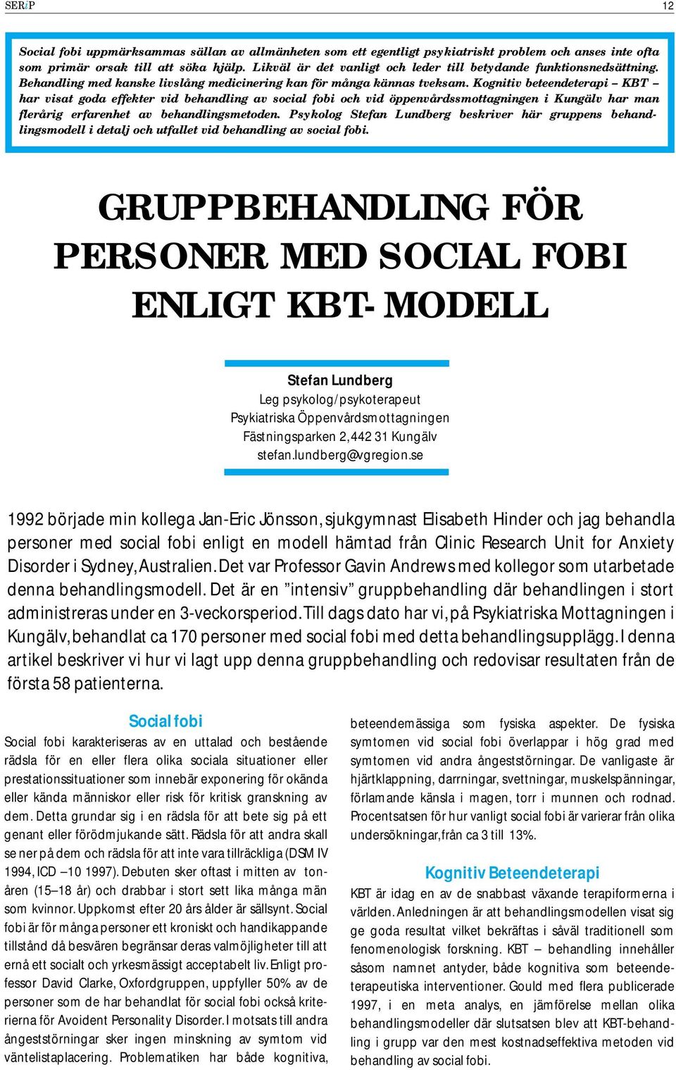 Kognitiv beteendeterapi KBT har visat goda effekter vid behandling av social fobi och vid öppenvårdssmottagningen i Kungälv har man flerårig erfarenhet av behandlingsmetoden.