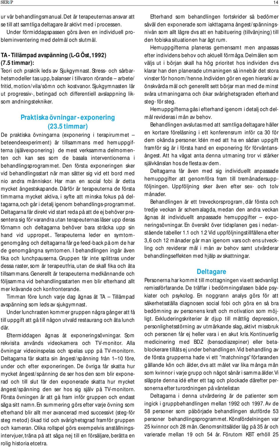 Stress- och sårbarhetsmodeller tas upp, balanser i tillvaron rörande arbete/ fritid, motion/vila/sömn och kostvanor.