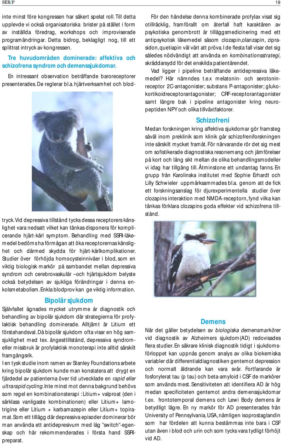 En intressant observation beträffande baroreceptorer presenterades. De reglerar bl.a. hjärtverksamhet och blod- tryck.