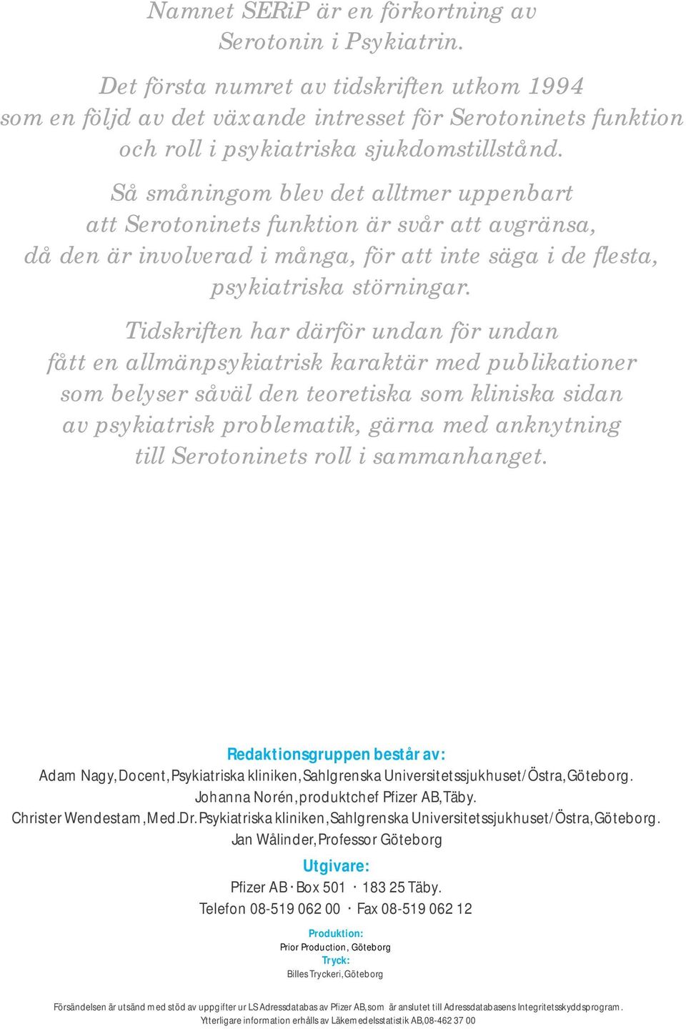 Så småningom blev det alltmer uppenbart att Serotoninets funktion är svår att avgränsa, då den är involverad i många, för att inte säga i de flesta, psykiatriska störningar.