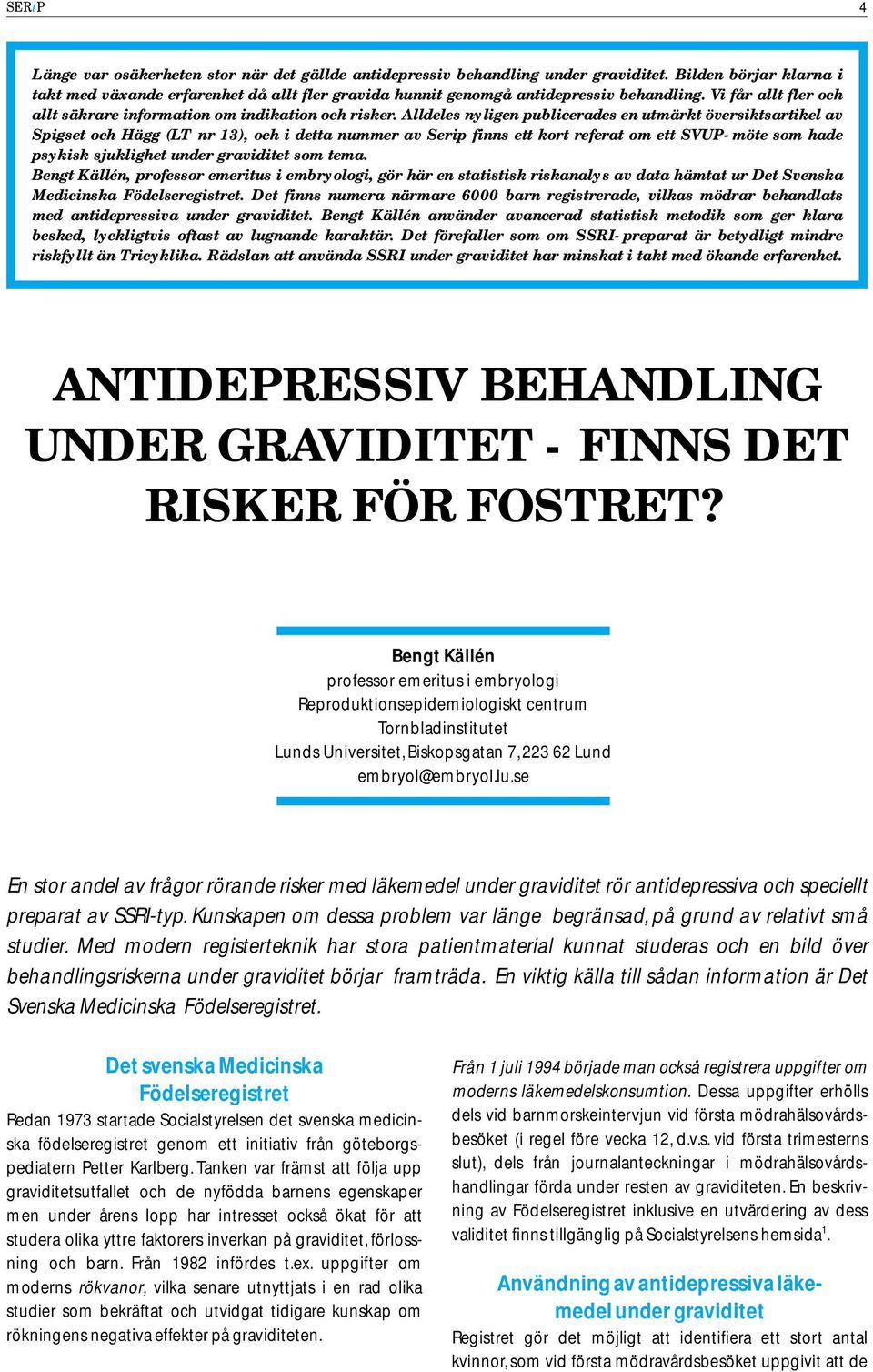 Alldeles nyligen publicerades en utmärkt översiktsartikel av Spigset och Hägg (LT nr 13), och i detta nummer av Serip finns ett kort referat om ett SVUP-möte som hade psykisk sjuklighet under