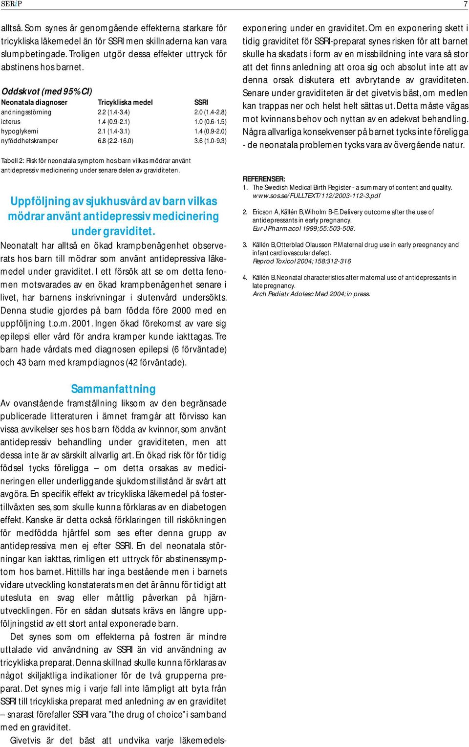 8 (2.2-16.0) 3.6 (1.0-9.3) Tabell 2: Risk för neonatala symptom hos barn vilkas mödrar använt antidepressiv medicinering under senare delen av graviditeten.
