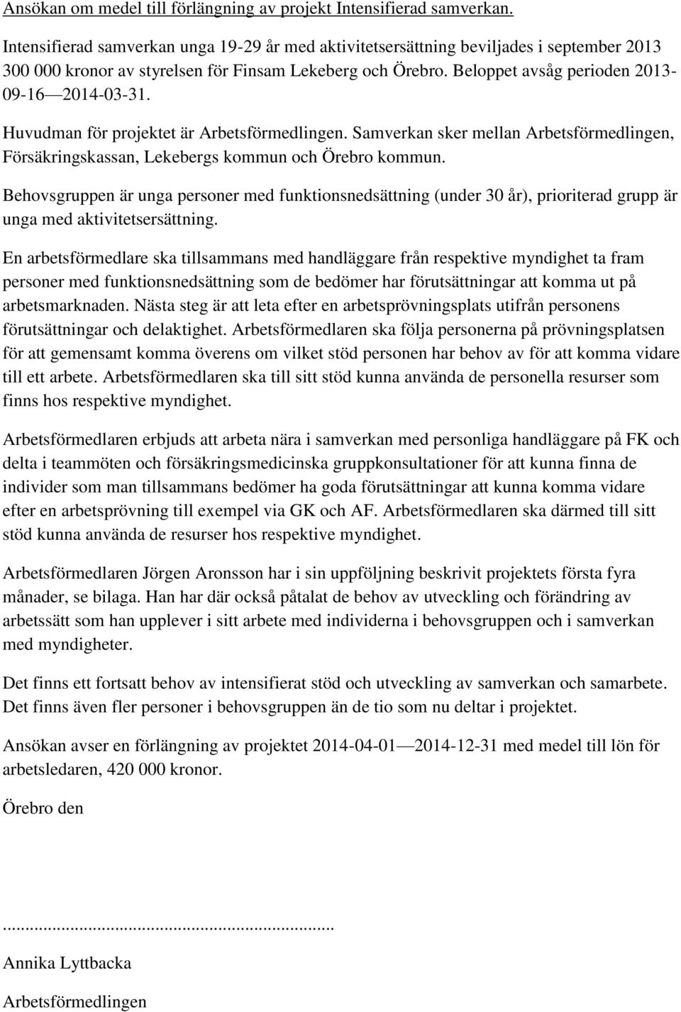 Huvudman för projektet är Arbetsförmedlingen. Samverkan sker mellan Arbetsförmedlingen, Försäkringskassan, Lekebergs kommun och Örebro kommun.