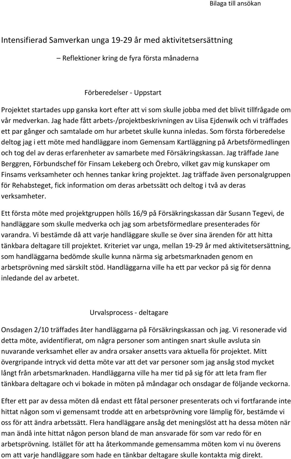 Jag hade fått arbets-/projektbeskrivningen av Liisa Ejdenwik och vi träffades ett par gånger och samtalade om hur arbetet skulle kunna inledas.