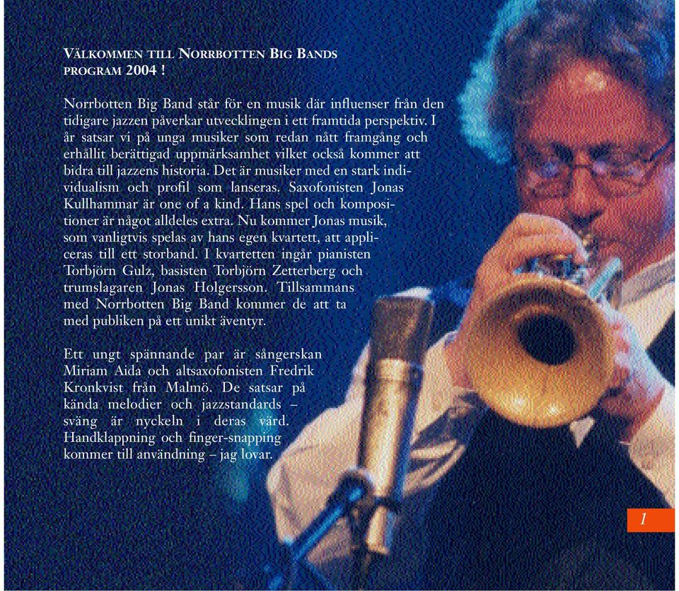 Det är musiker med en stark individualism och profil som lanseras. Saxofonisten Jonas Kullhammar är one of a kind. Hans spel och kompositioner är något alldeles extra.