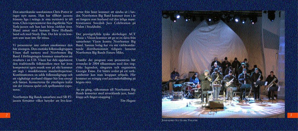 Vi presenterar inte enbart saxofonister den här säsongen. Den exotiska folkmusikgruppen Väsen skall turnera med Norrbotten Big Band. I förlängningen kommer samarbetet att resultera i en CD.