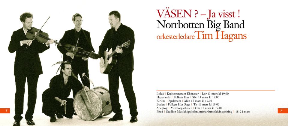 kl 19.00 Haparanda Folkets Hus Sön 14 mars kl 18.00 Kiruna Spektrum Mån 15 mars kl 19.