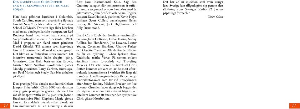 Trots sin låga ålder blev han medlem av den legendariske trumpetaren Red Rodneys band med vilket han spelade på Skeppsholmsfestivalen i Stockholm 1991.