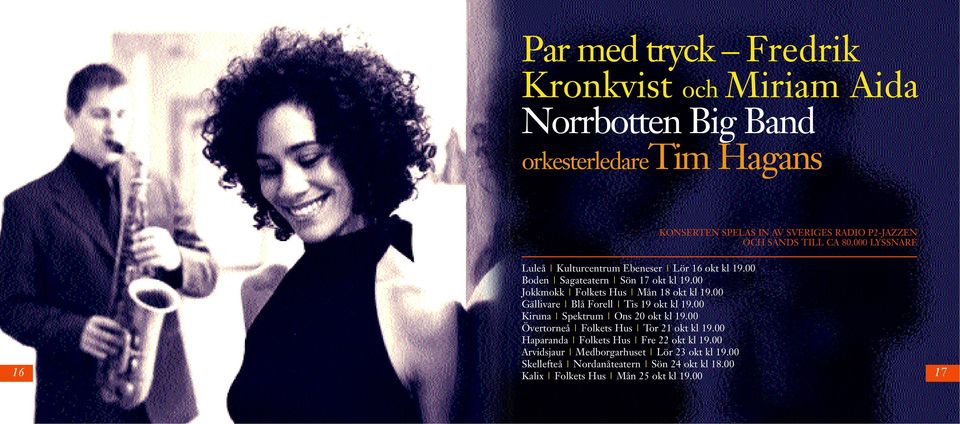 00 Jokkmokk Folkets Hus Mån 18 okt kl 19.00 Gällivare Blå Forell Tis 19 okt kl 19.00 Kiruna Spektrum Ons 20 okt kl 19.