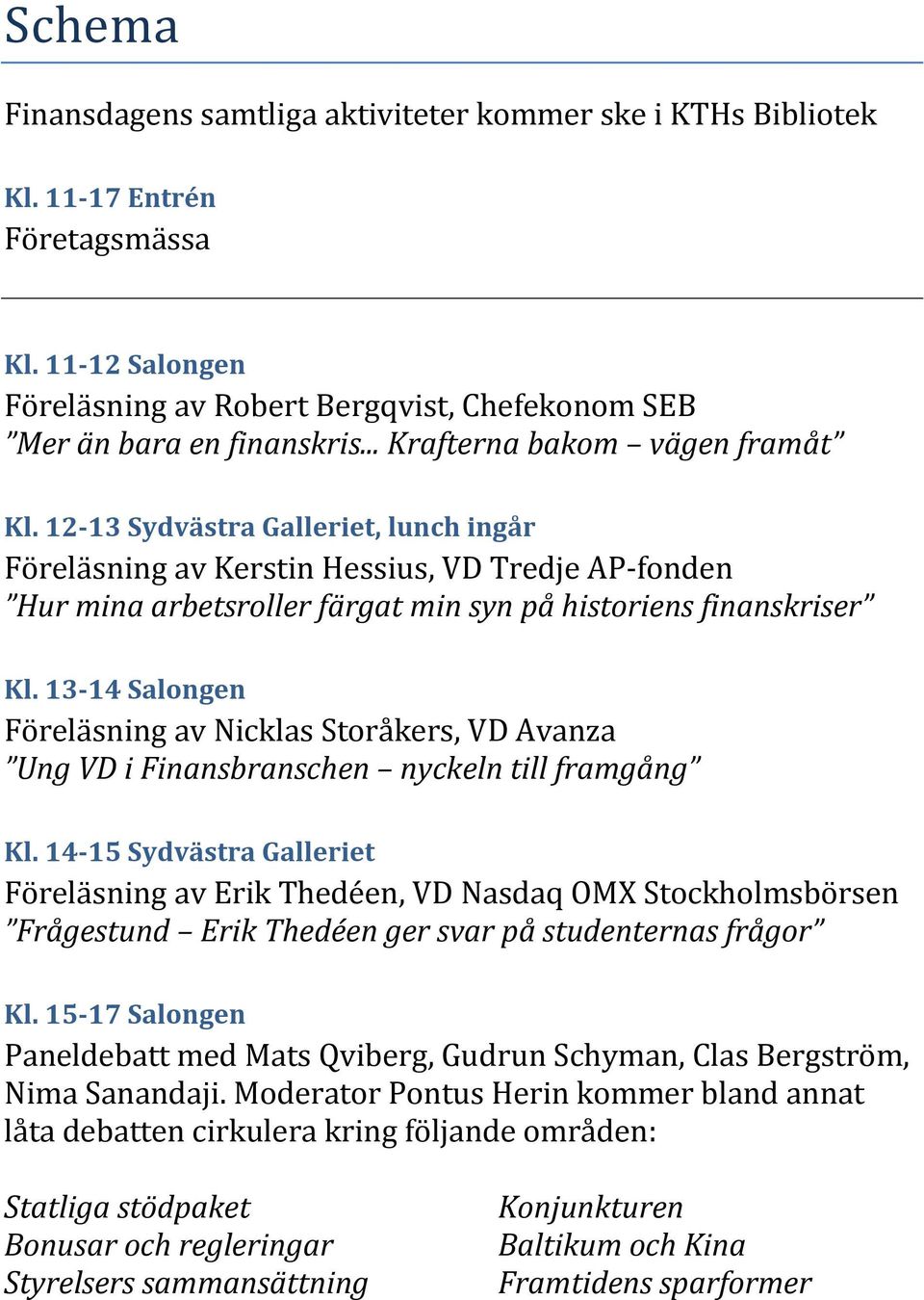 13 14 Salongen Föreläsning av Nicklas Storåkers, VD Avanza Ung VD i Finansbranschen nyckeln till framgång Kl.