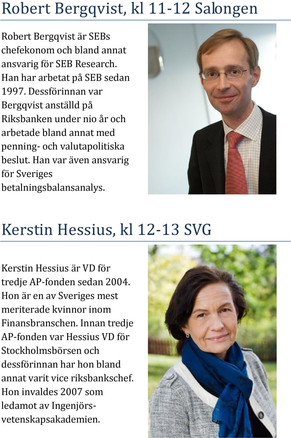 Han var även ansvarig för Sveriges betalningsbalansanalys. Kerstin Hessius, kl 12 13 SVG Kerstin Hessius är VD för tredje AP fonden sedan 2004.