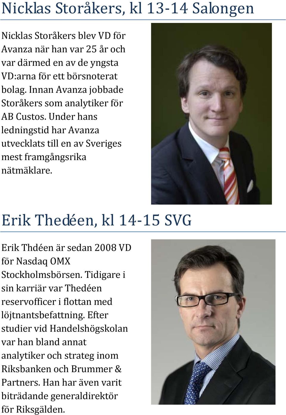 Erik Thedéen, kl 14 15 SVG Erik Thdéen är sedan 2008 VD för Nasdaq OMX Stockholmsbörsen.