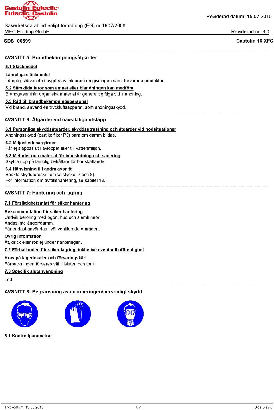 1 Personliga skyddsåtgärder, skyddsutrustning och åtgärder vid nödsituationer Andningsskydd (partikelfilter P3) bara om damm bildas. 6.