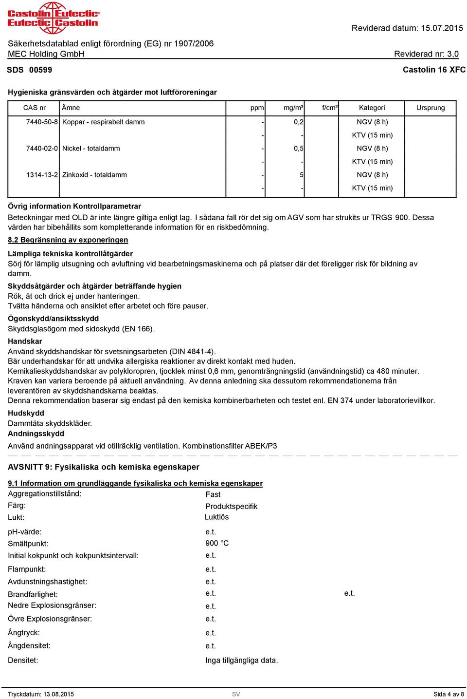 I sådana fall rör det sig om AGV som har strukits ur TRGS 900. Dessa värden har bibehållits som kompletterande information för en riskbedömning. 8.