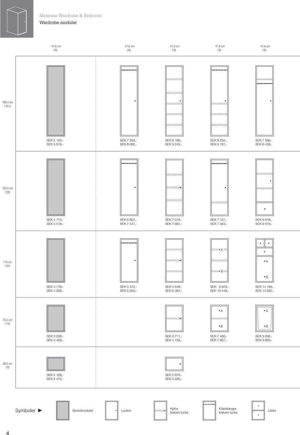 cm (*20) B A B SEK 3 718,- SEK 4 296,- SEK 5 372,- SEK 5 950,- SEK 5 648,- SEK 6 384,- SEK 9 870,- SEK 10 448,- SEK 14 199,- SEK 14 925,- A A 70,4 cm (*12) B B SEK 3 038,- SEK 3 429,- SEK 3 711,-