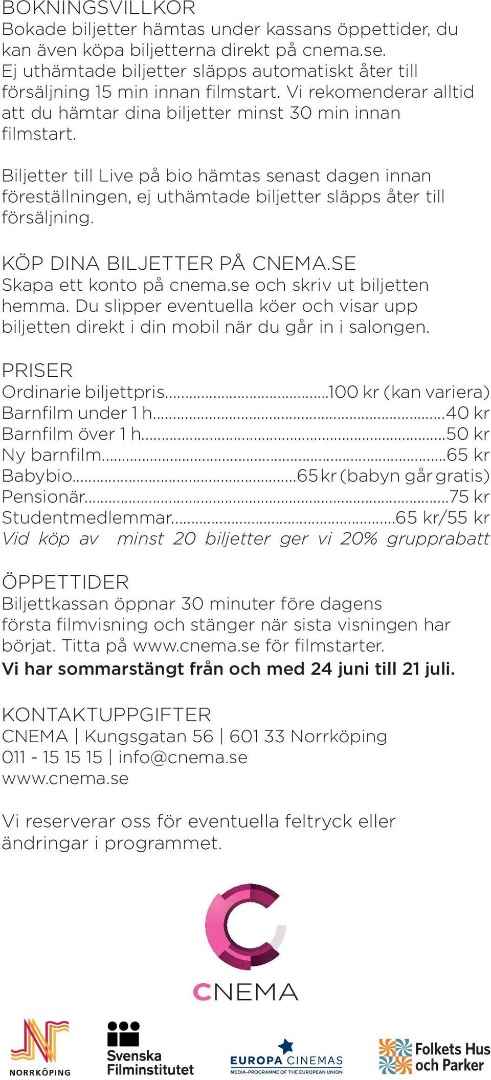 Biljetter till Live på bio hämtas senast dagen innan föreställningen, ej uthämtade biljetter släpps åter till försäljning. KÖP DINA BILJETTER PÅ CNEMA.SE Skapa ett konto på cnema.