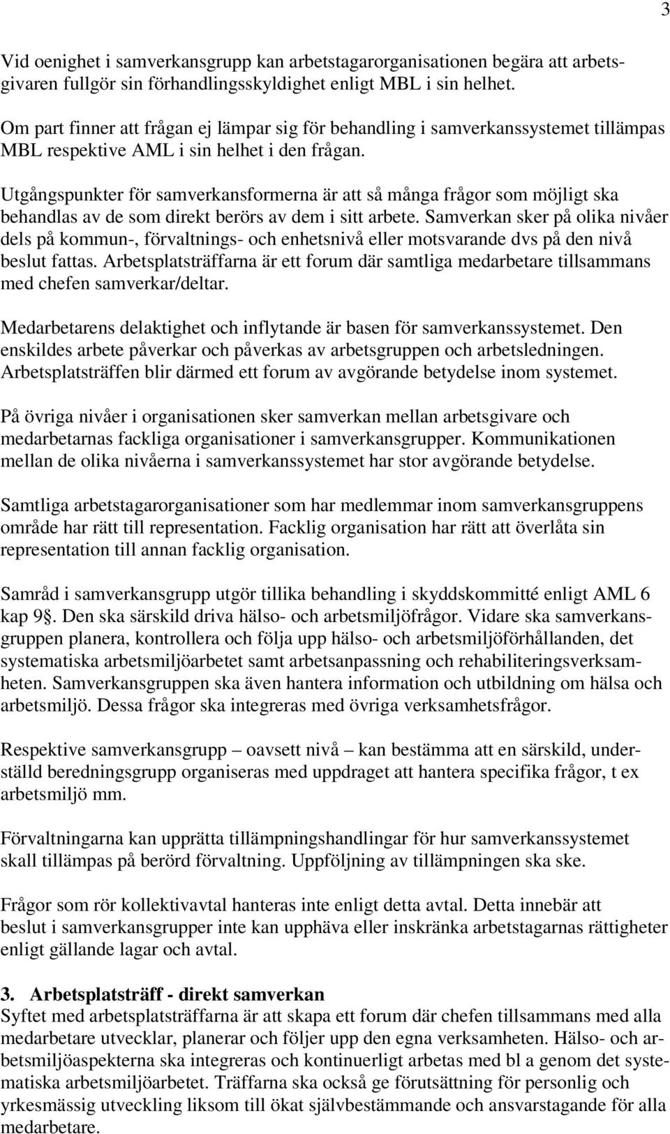 Utgångspunkter för samverkansformerna är att så många frågor som möjligt ska behandlas av de som direkt berörs av dem i sitt arbete.