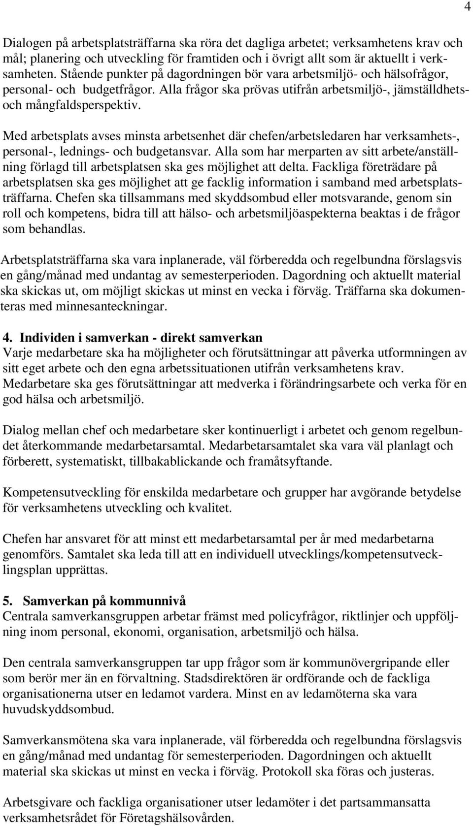 Med arbetsplats avses minsta arbetsenhet där chefen/arbetsledaren har verksamhets-, personal-, lednings- och budgetansvar.