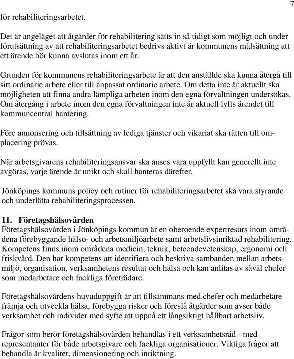 kunna avslutas inom ett år. Grunden för kommunens rehabiliteringsarbete är att den anställde ska kunna återgå till sitt ordinarie arbete eller till anpassat ordinarie arbete.