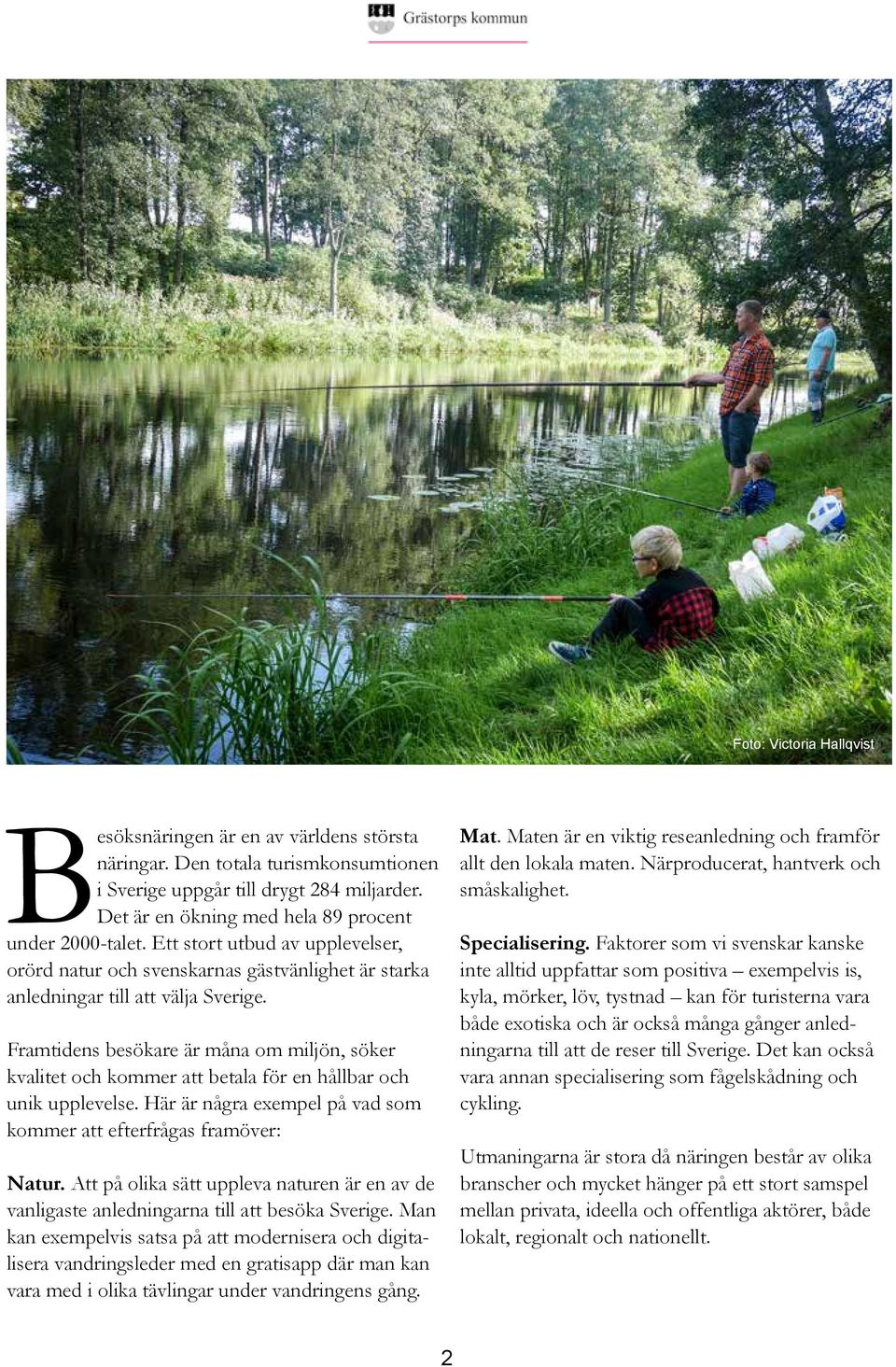 Framtidens besökare är måna om miljön, söker kvalitet och kommer att betala för en hållbar och unik upplevelse. Här är några exempel på vad som kommer att efterfrågas framöver: Natur.