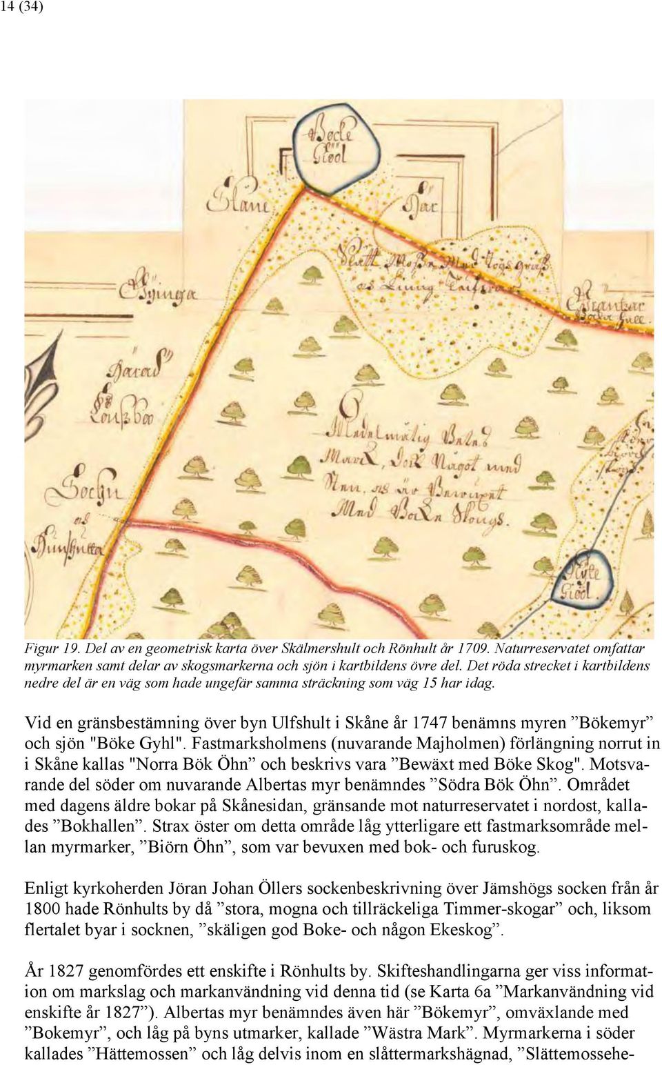 Vid en gränsbestämning över byn Ulfshult i Skåne år 1747 benämns myren Bökemyr och sjön "Böke Gyhl".