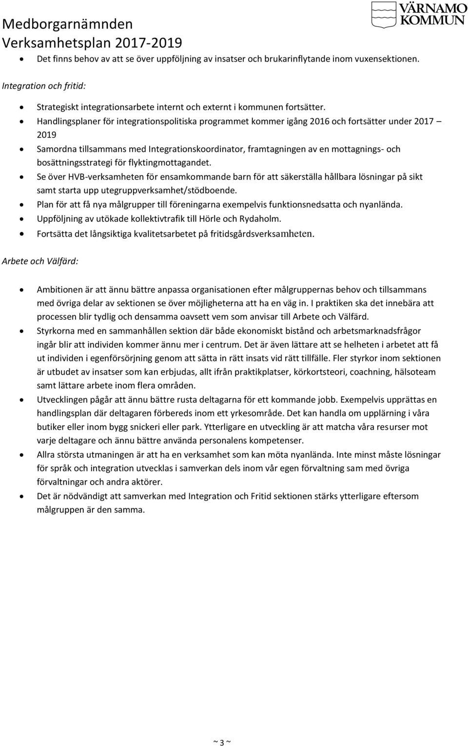 bosättningsstrategi för flyktingmottagandet. Se över HVB-verksamheten för ensamkommande barn för att säkerställa hållbara lösningar på sikt samt starta upp utegruppverksamhet/stödboende.