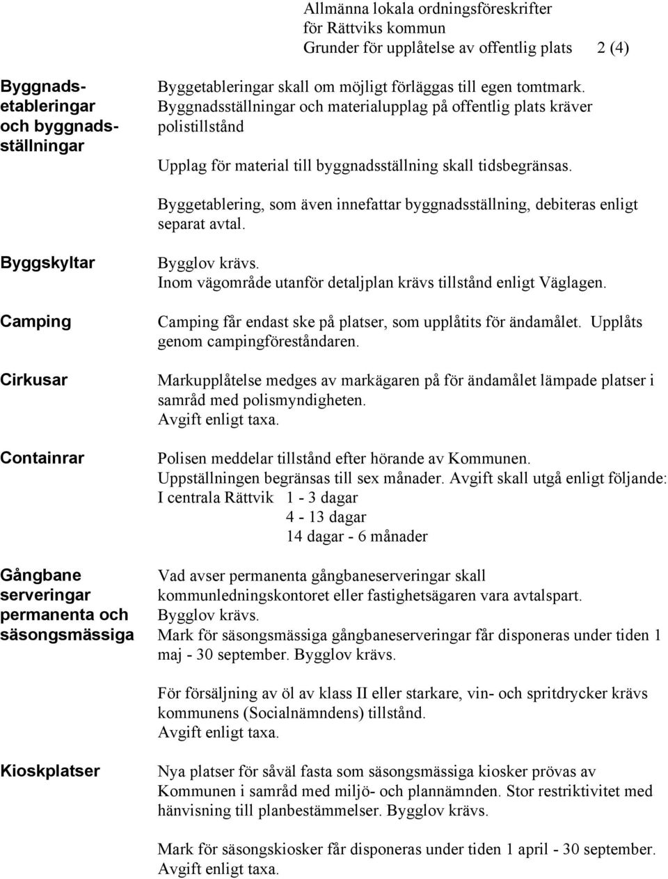 Byggetablering, som även innefattar byggnadsställning, debiteras enligt separat avtal. Byggskyltar Camping Cirkusar Containrar Bygglov krävs.
