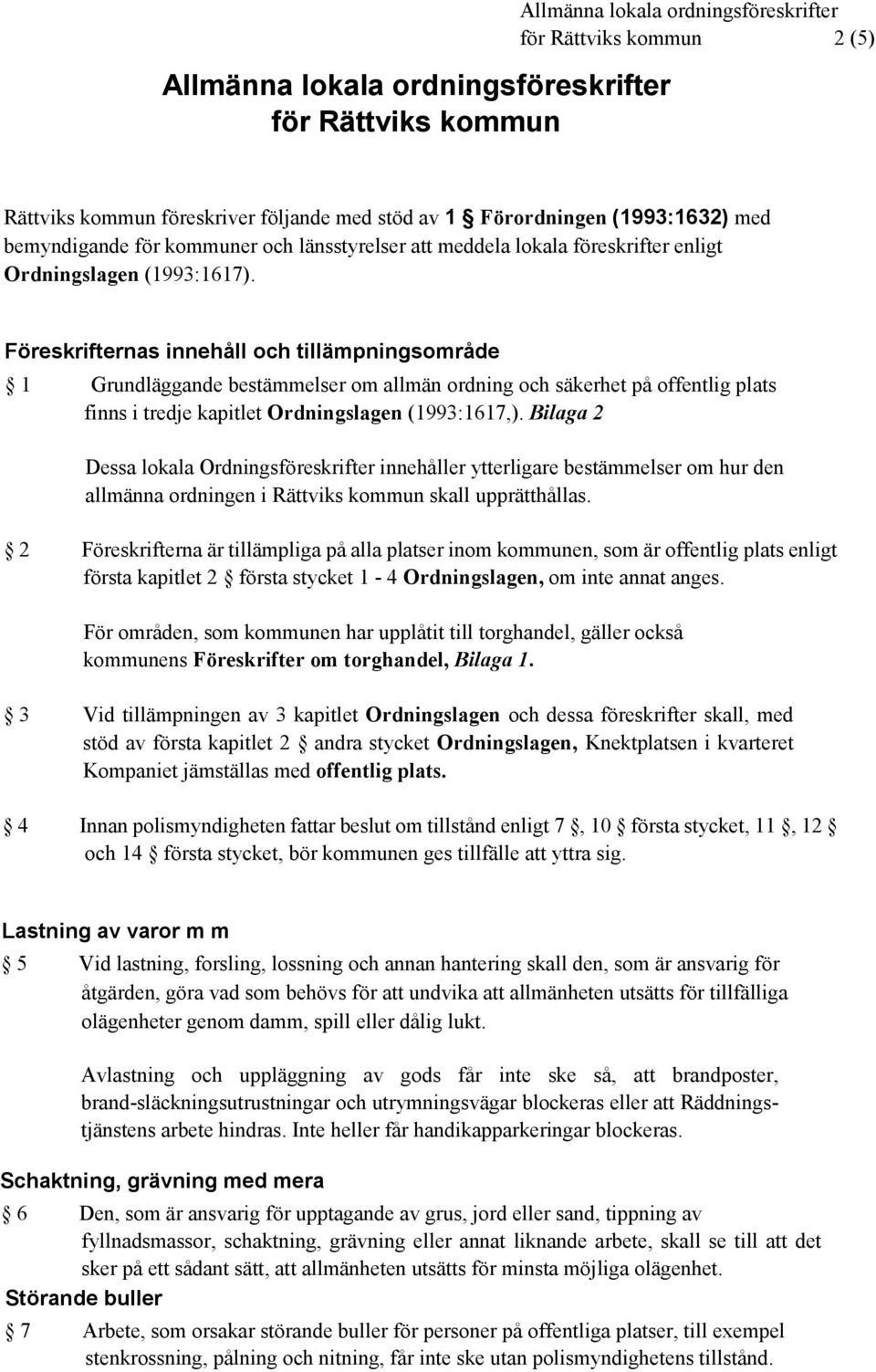 Föreskrifternas innehåll och tillämpningsområde 1 Grundläggande bestämmelser om allmän ordning och säkerhet på offentlig plats finns i tredje kapitlet Ordningslagen (1993:1617,).