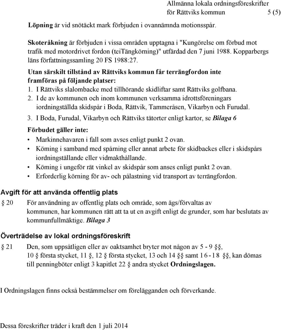 den 7 juni 1988. Kopparbergs läns författningssamling 20 FS 1988:27. Utan särskilt tillstånd av Rättviks kommun får terrängfordon inte framföras på följande platser: 1.
