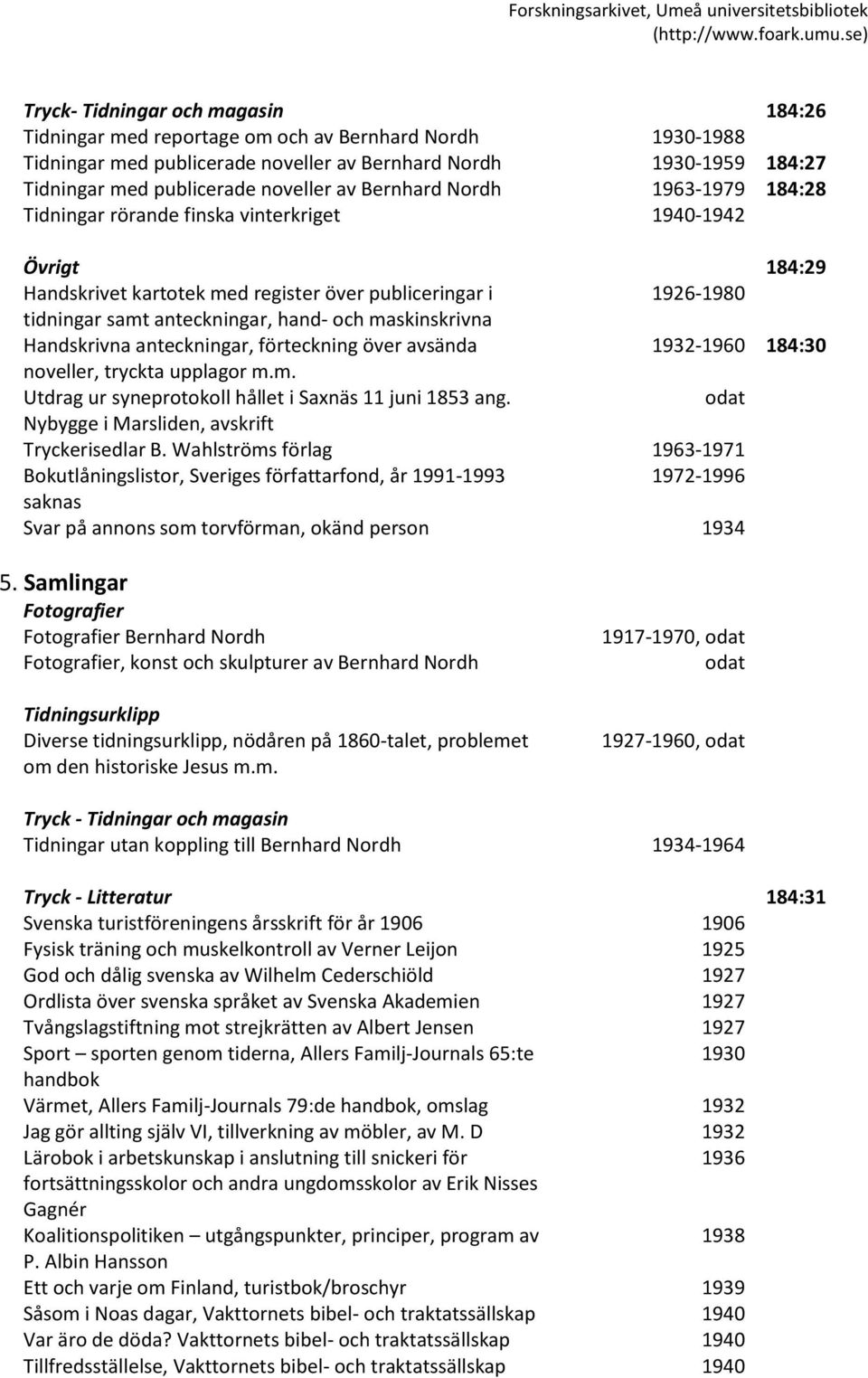 och maskinskrivna Handskrivna anteckningar, förteckning över avsända 1932-1960 184:30 noveller, tryckta upplagor m.m. Utdrag ur syneprotokoll hållet i Saxnäs 11 juni 1853 ang.