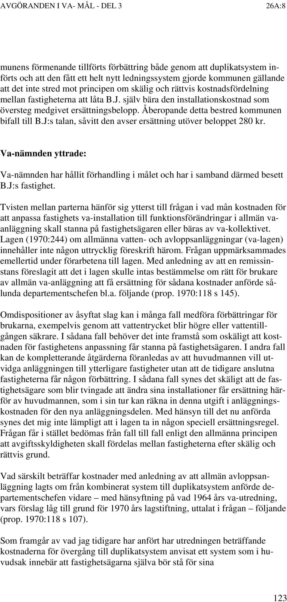 J:s talan, såvitt den avser ersättning utöver beloppet 280 kr. Va-nämnden yttrade: Va-nämnden har hållit förhandling i målet och har i samband därmed besett B.J:s fastighet.