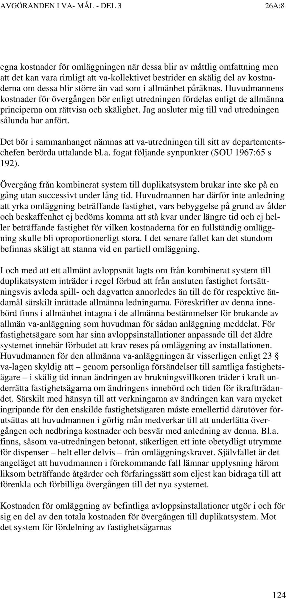 Det bör i sammanhanget nämnas att va-utredningen till sitt av departementschefen berörda uttalande bl.a. fogat följande synpunkter (SOU 1967:65 s 192).