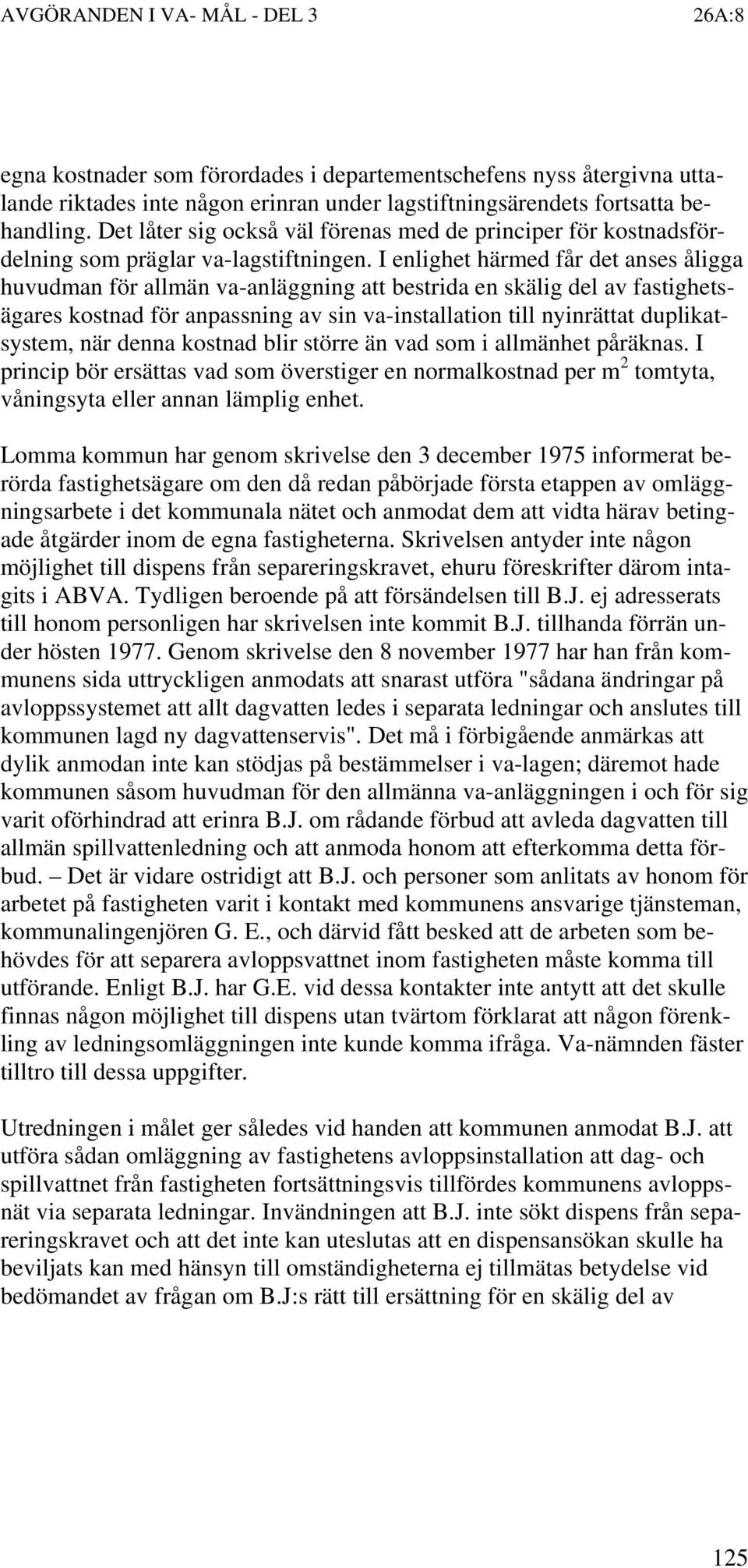 I enlighet härmed får det anses åligga huvudman för allmän va-anläggning att bestrida en skälig del av fastighetsägares kostnad för anpassning av sin va-installation till nyinrättat duplikatsystem,