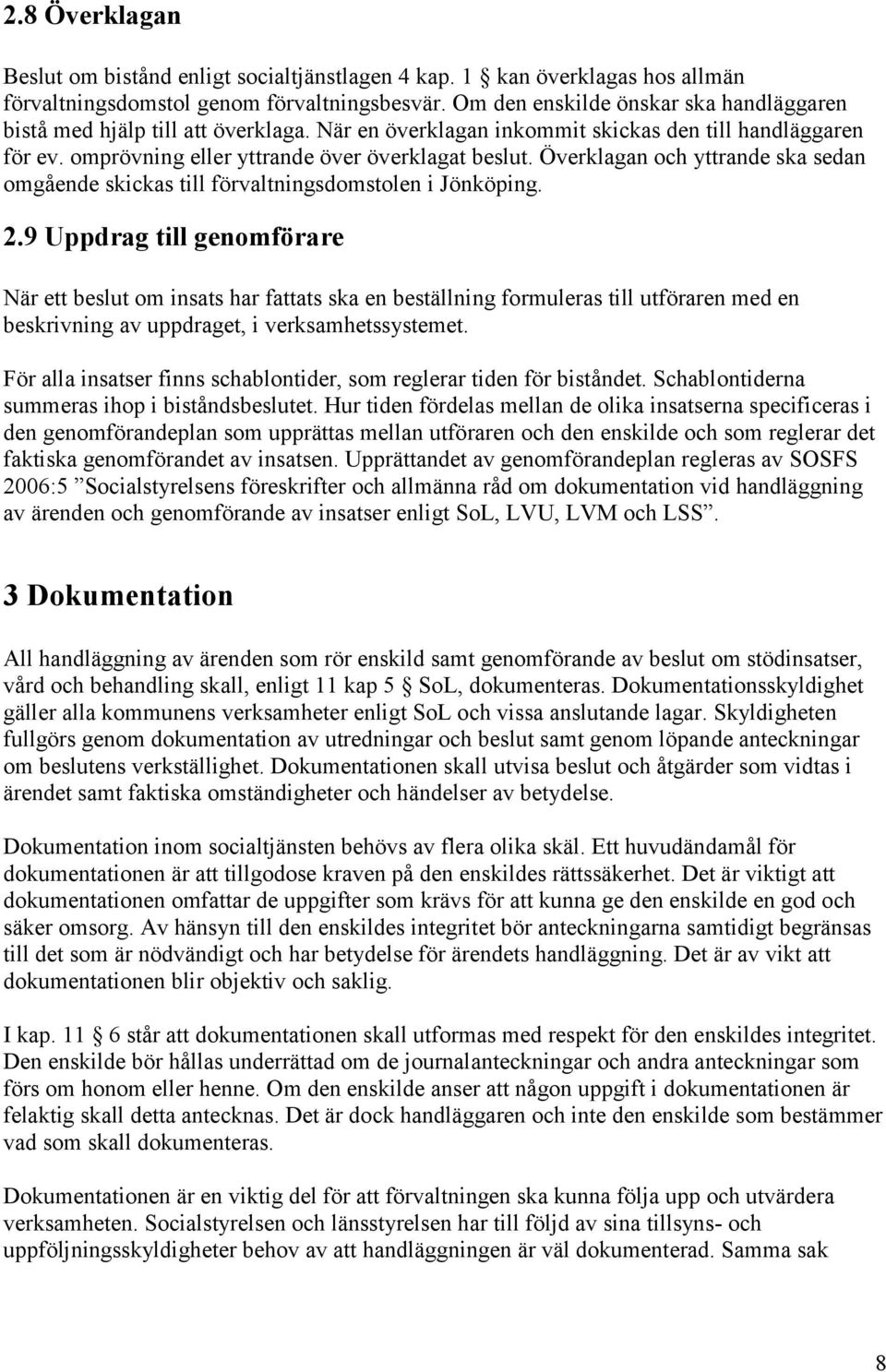 Överklagan och yttrande ska sedan omgående skickas till förvaltningsdomstolen i Jönköping. 2.