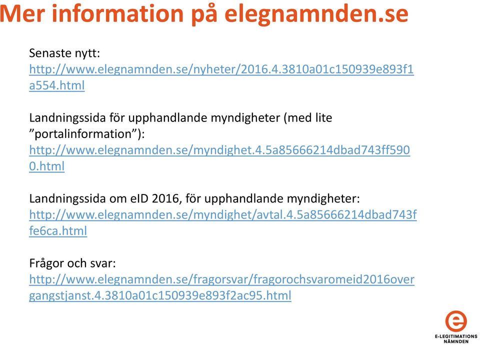 5a85666214dbad743ff590 0.html Landningssida om eid 2016, för upphandlande myndigheter: http://www.elegnamnden.se/myndighet/avtal.