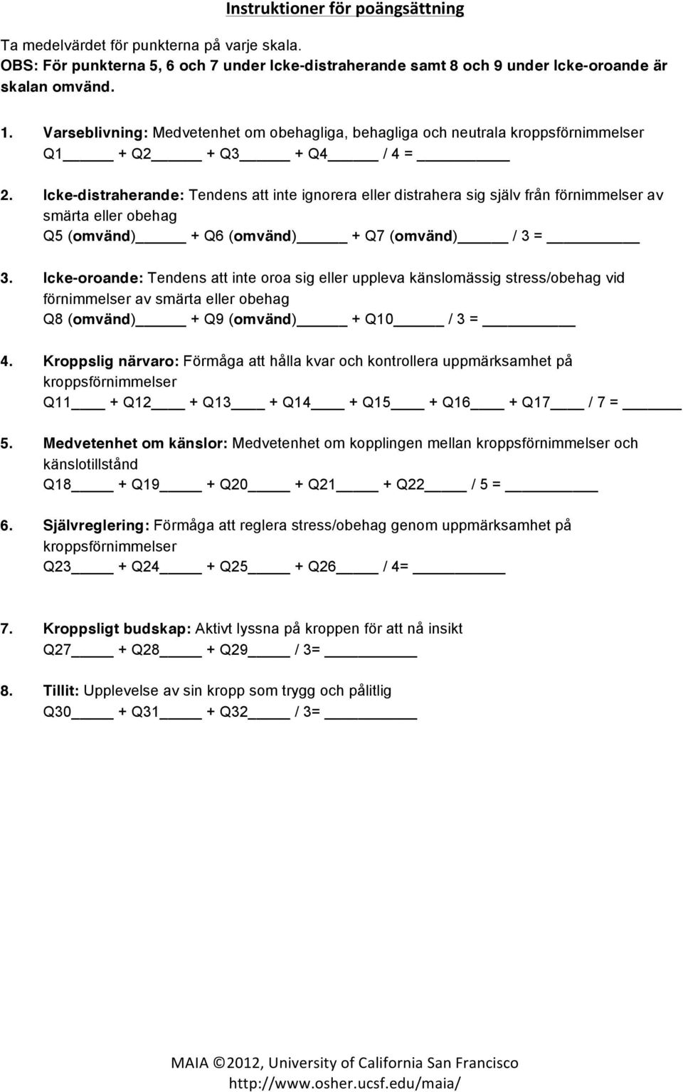 Icke-distraherande: Tendens att inte ignorera eller distrahera sig själv från förnimmelser av smärta eller obehag Q5 (omvänd) + Q6 (omvänd) + Q7 (omvänd) / 3 = 3.