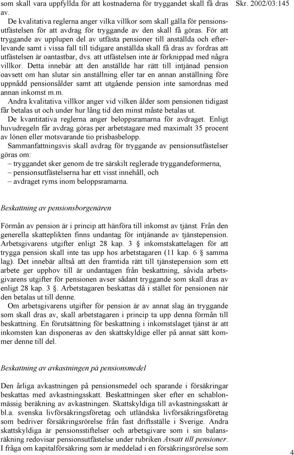 För att tryggande av upplupen del av utfästa pensioner till anställda och efterlevande samt i vissa fall till tidigare anställda skall få dras av fordras att utfästelsen är oantastbar, dvs.