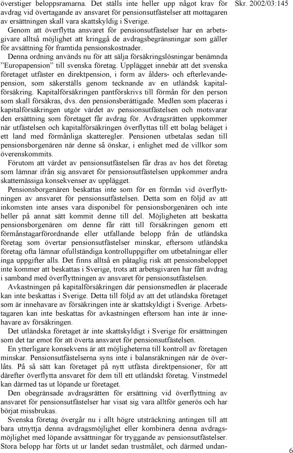 Denna ordning används nu för att sälja försäkringslösningar benämnda Europapension till svenska företag.