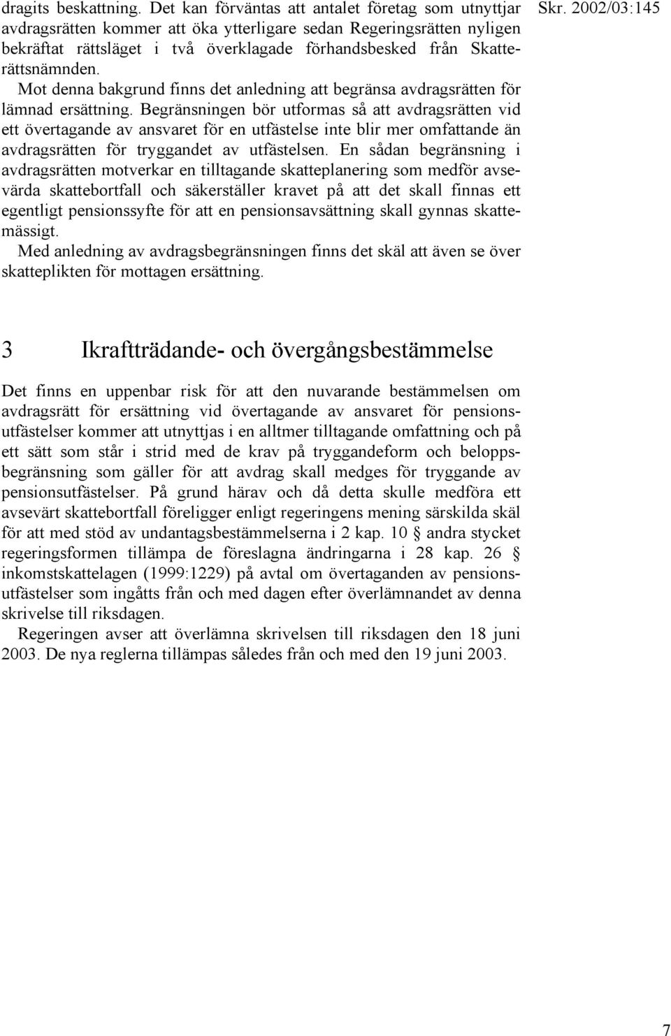 Skatterättsnämnden. Mot denna bakgrund finns det anledning att begränsa avdragsrätten för lämnad ersättning.