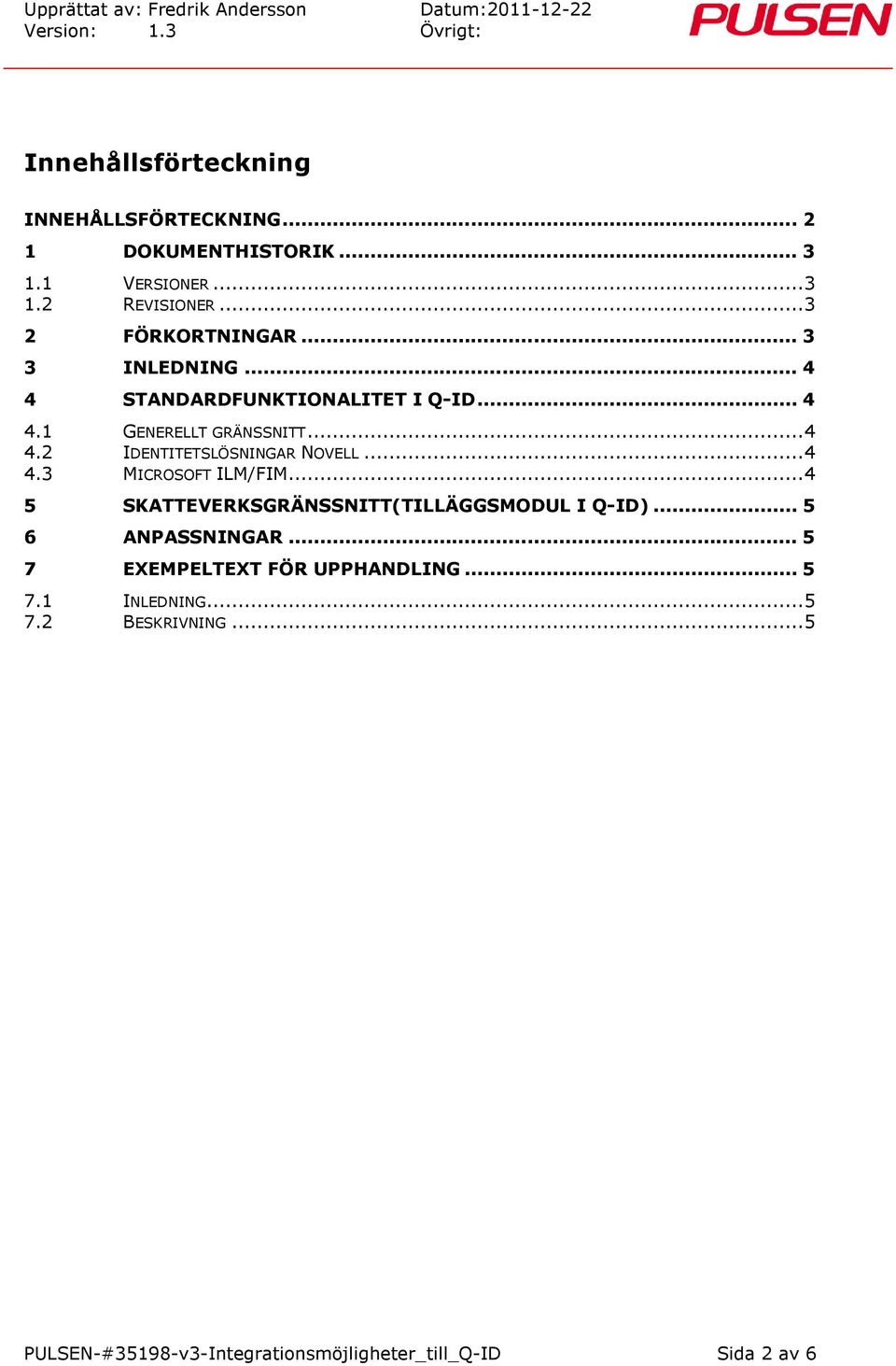 .. 4 4.3 MICROSOFT ILM/FIM... 4 5 SKATTEVERKSGRÄNSSNITT(TILLÄGGSMODUL I Q-ID)... 5 6 ANPASSNINGAR.