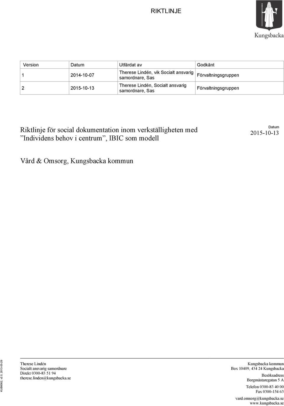 Datum 2015-10-13 Vård & Omsorg, Kungsbacka kommun KUB6062, v2.0, 2013-05-29 Therese Lindén Socialt ansvarig samordnare Direkt 0300-83 51 94 therese.